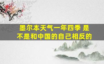 墨尔本天气一年四季 是不是和中国的自己相反的